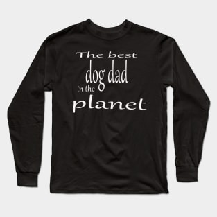 The best dog dad in the planet Long Sleeve T-Shirt